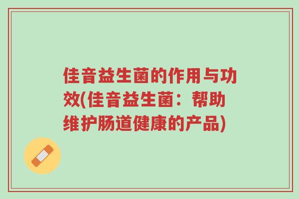 佳音益生菌的作用与功效(佳音益生菌：帮助维护肠道健康的产品)-第1张图片-超越