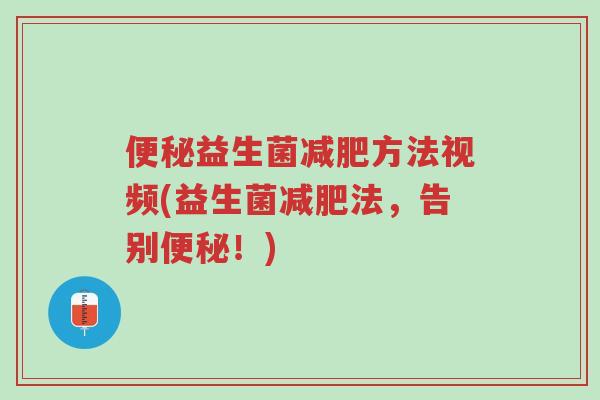 便秘益生菌减肥方法视频(益生菌减肥法,告别便秘!)-第1张图片-超越 便秘益生菌减肥方法视频(益生菌减肥法,告别便秘!)-第1张图片-超越