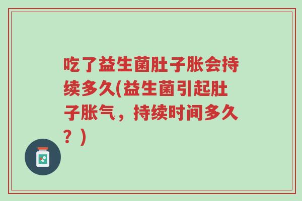 吃了益生菌肚子胀会持续多久(益生菌引起肚子胀气,持续时间多久?)-第1张图片-超越 吃了益生菌肚子胀会持续多久(益生菌引起肚子胀气,持续时间多久?)-第1张图片-超越