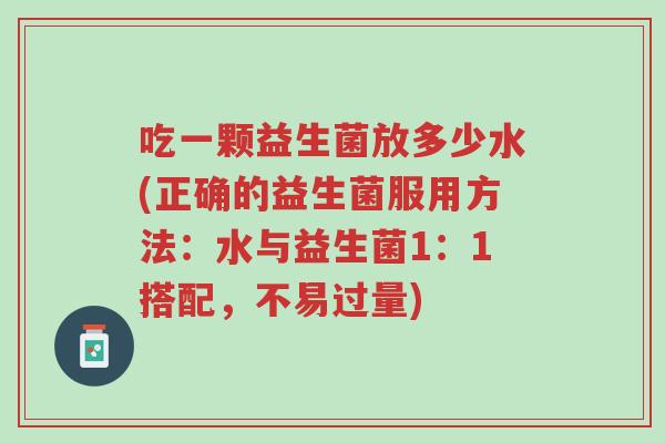 吃一颗益生菌放多少水(正确的益生菌服用方法:水与益生菌1:1搭配,不易过量)-第1张图片-超越 吃一颗益生菌放多少水(正确的益生菌服用方法:水与益生菌1:1搭配,不易过量)-第1张图片-超越