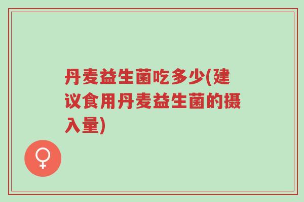 丹麦益生菌吃多少(建议食用丹麦益生菌的摄入量)-第1张图片-超越 丹麦益生菌吃多少(建议食用丹麦益生菌的摄入量)-第1张图片-超越
