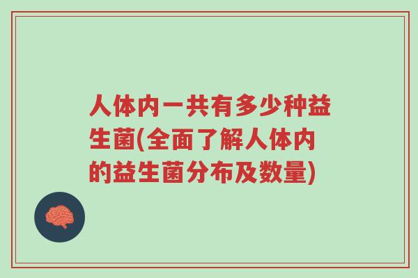 人体内一共有多少种益生菌(全面了解人体内的益生菌分布及数量)-第1张图片-超越 人体内一共有多少种益生菌(全面了解人体内的益生菌分布及数量)-第1张图片-超越