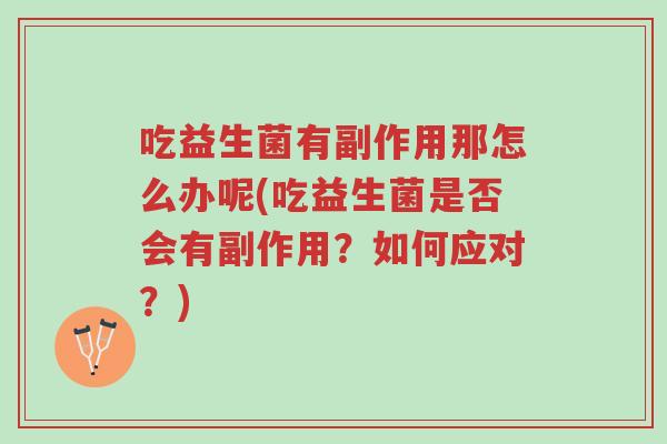 吃益生菌有副作用那怎么办呢(吃益生菌是否会有副作用?如何应对?)-第1张图片-超越 吃益生菌有副作用那怎么办呢(吃益生菌是否会有副作用?如何应对?)-第1张图片-超越