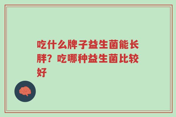 吃什么牌子益生菌能长胖?吃哪种益生菌比较好-第1张图片-超越 吃什么牌子益生菌能长胖?吃哪种益生菌比较好-第1张图片-超越