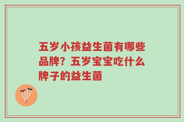 五岁小孩益生菌有哪些品牌?五岁宝宝吃什么牌子的益生菌-第1张图片-超越 五岁小孩益生菌有哪些品牌?五岁宝宝吃什么牌子的益生菌-第1张图片-超越