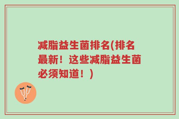 减脂益生菌排名(排名最新!这些减脂益生菌必须知道!)-第1张图片-超越 减脂益生菌排名(排名最新!这些减脂益生菌必须知道!)-第1张图片-超越