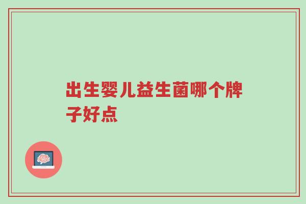 出生婴儿益生菌哪个牌子好点-第1张图片-超越 出生婴儿益生菌哪个牌子好点-第1张图片-超越