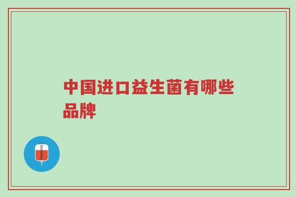 中国进口益生菌有哪些品牌-第1张图片-超越 中国进口益生菌有哪些品牌-第1张图片-超越