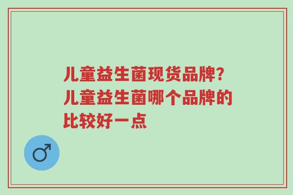 儿童益生菌现货品牌?儿童益生菌哪个品牌的比较好一点-第1张图片-超越 儿童益生菌现货品牌?儿童益生菌哪个品牌的比较好一点-第1张图片-超越