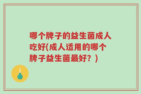 哪个牌子的益生菌成人吃好(成人适用的哪个牌子益生菌最好？)-第1张图片-超越