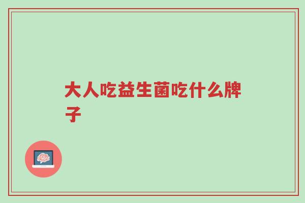 大人吃益生菌吃什么牌子-第1张图片-超越 大人吃益生菌吃什么牌子-第1张图片-超越