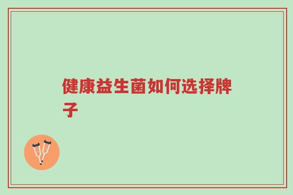 健康益生菌如何选择牌子-第1张图片-超越 健康益生菌如何选择牌子-第1张图片-超越