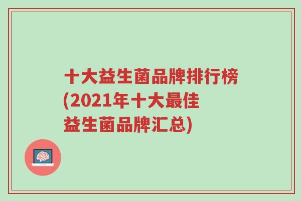 十大益生菌品牌排行榜(2021年十大最佳益生菌品牌汇总)-第1张图片-超越 十大益生菌品牌排行榜(2021年十大最佳益生菌品牌汇总)-第1张图片-超越