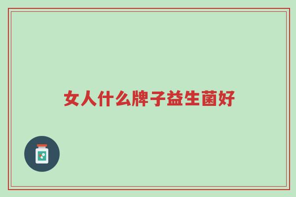 女人什么牌子益生菌好-第1张图片-超越 女人什么牌子益生菌好-第1张图片-超越