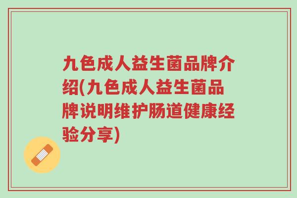 九色成人益生菌品牌介绍(九色成人益生菌品牌说明维护肠道健康经验分享)-第1张图片-超越 九色成人益生菌品牌介绍(九色成人益生菌品牌说明维护肠道健康经验分享)-第1张图片-超越