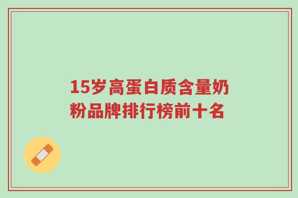 15岁高蛋白质含量奶粉品牌排行榜前十名-第1张图片-超越 15岁高蛋白质含量奶粉品牌排行榜前十名-第1张图片-超越