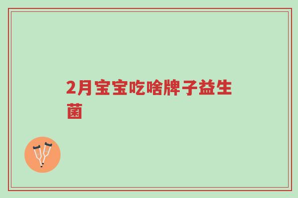2月宝宝吃啥牌子益生菌-第1张图片-超越