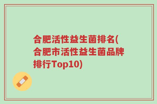 合肥活性益生菌排名(合肥市活性益生菌品牌排行Top10)-第1张图片-超越 合肥活性益生菌排名(合肥市活性益生菌品牌排行Top10)-第1张图片-超越