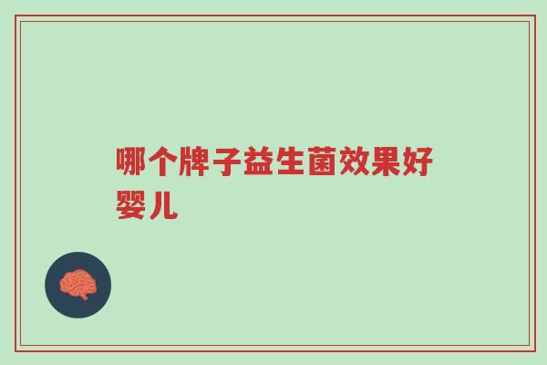 哪个牌子益生菌效果好婴儿-第1张图片-超越 哪个牌子益生菌效果好婴儿-第1张图片-超越