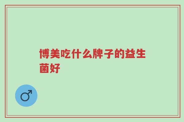 博美吃什么牌子的益生菌好-第1张图片-超越 博美吃什么牌子的益生菌好-第1张图片-超越
