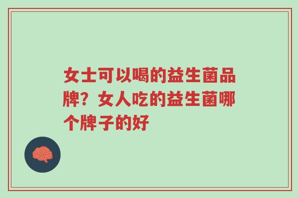 女士可以喝的益生菌品牌?女人吃的益生菌哪个牌子的好-第1张图片-超越 女士可以喝的益生菌品牌?女人吃的益生菌哪个牌子的好-第1张图片-超越