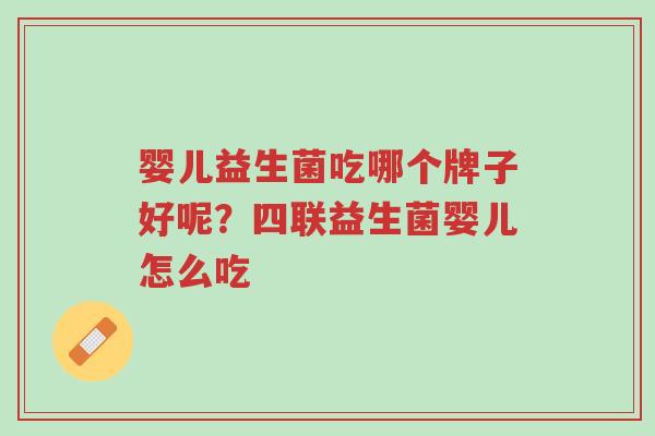婴儿益生菌吃哪个牌子好呢?四联益生菌婴儿怎么吃-第1张图片-超越 婴儿益生菌吃哪个牌子好呢?四联益生菌婴儿怎么吃-第1张图片-超越