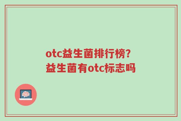 otc益生菌排行榜？益生菌有otc标志吗-第1张图片-超越