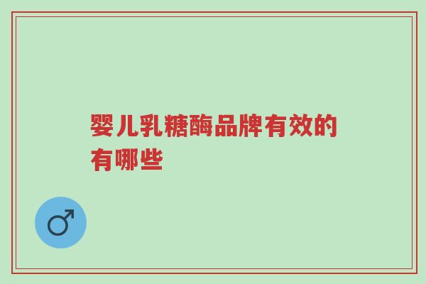 婴儿乳糖酶品牌有效的有哪些-第1张图片-超越 婴儿乳糖酶品牌有效的有哪些-第1张图片-超越