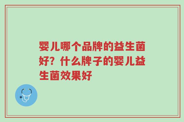 婴儿哪个品牌的益生菌好?什么牌子的婴儿益生菌效果好-第1张图片-超越 婴儿哪个品牌的益生菌好?什么牌子的婴儿益生菌效果好-第1张图片-超越