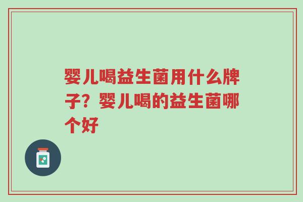 婴儿喝益生菌用什么牌子?婴儿喝的益生菌哪个好-第1张图片-超越 婴儿喝益生菌用什么牌子?婴儿喝的益生菌哪个好-第1张图片-超越