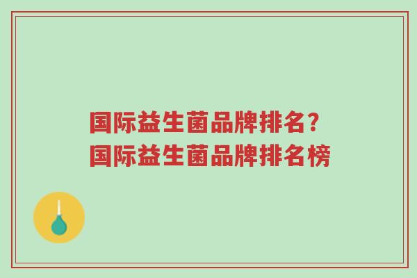 国际益生菌品牌排名?国际益生菌品牌排名榜-第1张图片-超越 国际益生菌品牌排名?国际益生菌品牌排名榜-第1张图片-超越