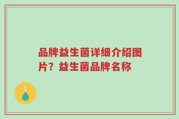 品牌益生菌详细介绍图片?益生菌品牌名称-第1张图片-超越 品牌益生菌详细介绍图片?益生菌品牌名称-第1张图片-超越