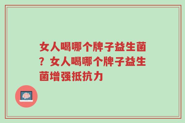 女人喝哪个牌子益生菌?女人喝哪个牌子益生菌增强抵抗力-第1张图片-超越 女人喝哪个牌子益生菌?女人喝哪个牌子益生菌增强抵抗力-第1张图片-超越
