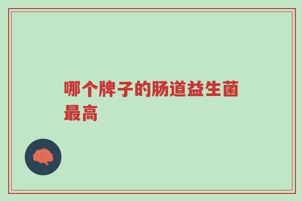 哪个牌子的肠道益生菌最高-第1张图片-超越 哪个牌子的肠道益生菌最高-第1张图片-超越