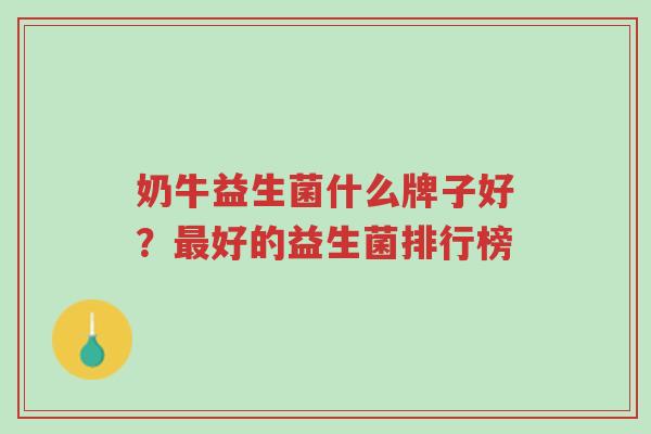 奶牛益生菌什么牌子好?最好的益生菌排行榜-第1张图片-超越 奶牛益生菌什么牌子好?最好的益生菌排行榜-第1张图片-超越
