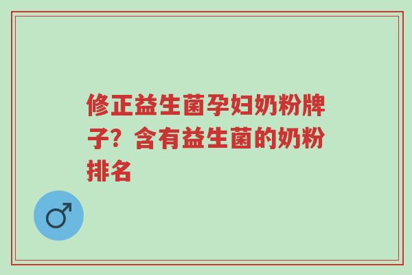 修正益生菌孕妇奶粉牌子?含有益生菌的奶粉排名-第1张图片-超越 修正益生菌孕妇奶粉牌子?含有益生菌的奶粉排名-第1张图片-超越