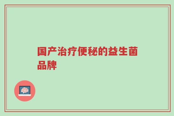 国产治疗便秘的益生菌品牌-第1张图片-超越 国产治疗便秘的益生菌品牌-第1张图片-超越