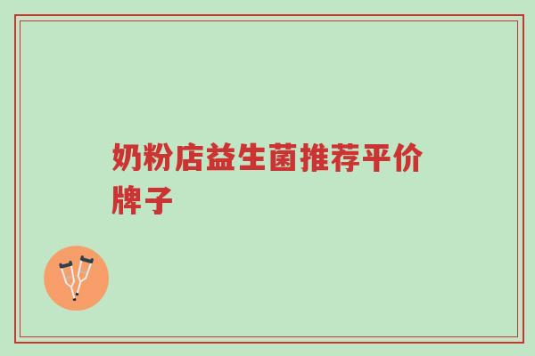 奶粉店益生菌推荐平价牌子-第1张图片-超越
