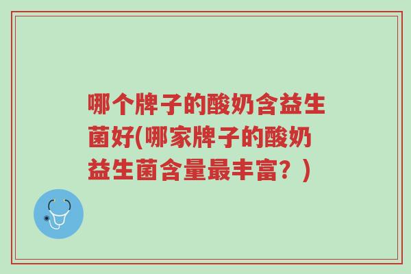 哪个牌子的酸奶含益生菌好(哪家牌子的酸奶益生菌含量最丰富?)-第1张图片-超越 哪个牌子的酸奶含益生菌好(哪家牌子的酸奶益生菌含量最丰富?)-第1张图片-超越
