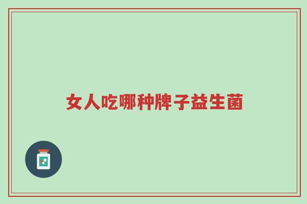 女人吃哪种牌子益生菌-第1张图片-超越 女人吃哪种牌子益生菌-第1张图片-超越