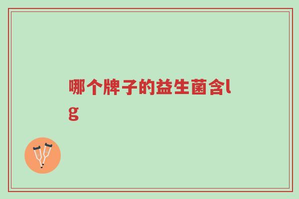 哪个牌子的益生菌含lg-第1张图片-超越 哪个牌子的益生菌含lg-第1张图片-超越