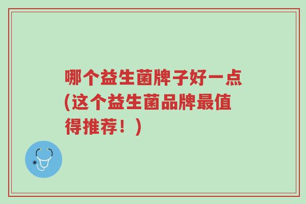 哪个益生菌牌子好一点(这个益生菌品牌最值得推荐!)-第1张图片-超越 哪个益生菌牌子好一点(这个益生菌品牌最值得推荐!)-第1张图片-超越