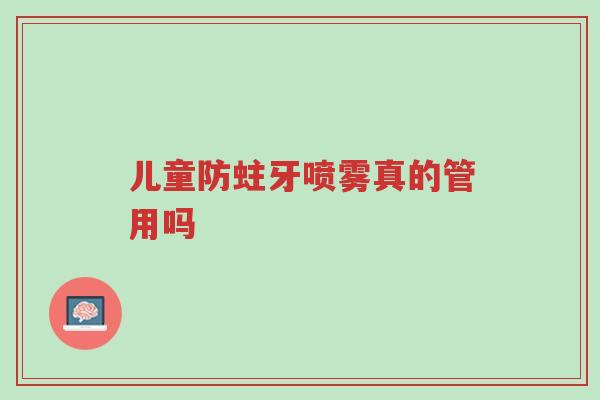 儿童防蛀牙喷雾真的管用吗-第1张图片-超越 儿童防蛀牙喷雾真的管用吗-第1张图片-超越