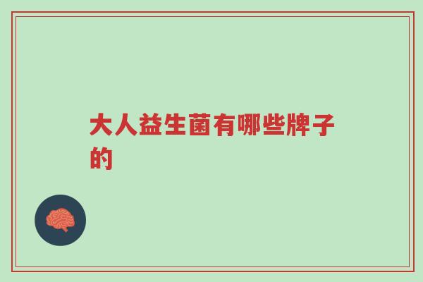 大人益生菌有哪些牌子的-第1张图片-超越 大人益生菌有哪些牌子的-第1张图片-超越