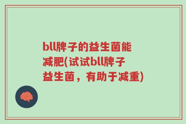 bll牌子的益生菌能减肥(试试bll牌子益生菌,有助于减重)-第1张图片-超越 bll牌子的益生菌能减肥(试试bll牌子益生菌,有助于减重)-第1张图片-超越