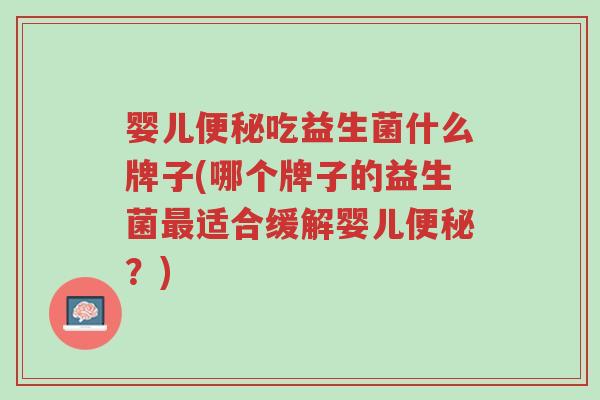 婴儿便秘吃益生菌什么牌子(哪个牌子的益生菌最适合缓解婴儿便秘?)-第1张图片-超越 婴儿便秘吃益生菌什么牌子(哪个牌子的益生菌最适合缓解婴儿便秘?)-第1张图片-超越