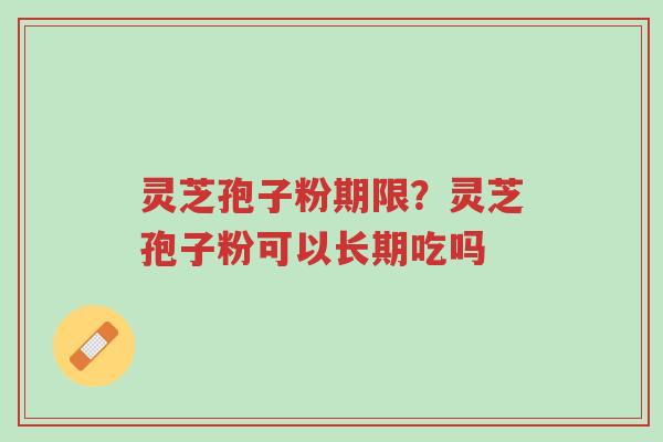 灵芝孢子粉期限?灵芝孢子粉可以长期吃吗-第1张图片-超越 灵芝孢子粉期限?灵芝孢子粉可以长期吃吗-第1张图片-超越