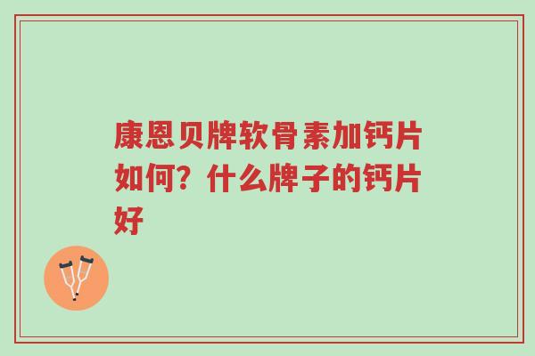 康恩贝牌软骨素加钙片如何?什么牌子的钙片好-第1张图片-超越 康恩贝牌软骨素加钙片如何?什么牌子的钙片好-第1张图片-超越