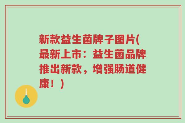 新款益生菌牌子图片(最新上市:益生菌品牌推出新款,增强肠道健康!)-第1张图片-超越 新款益生菌牌子图片(最新上市:益生菌品牌推出新款,增强肠道健康!)-第1张图片-超越
