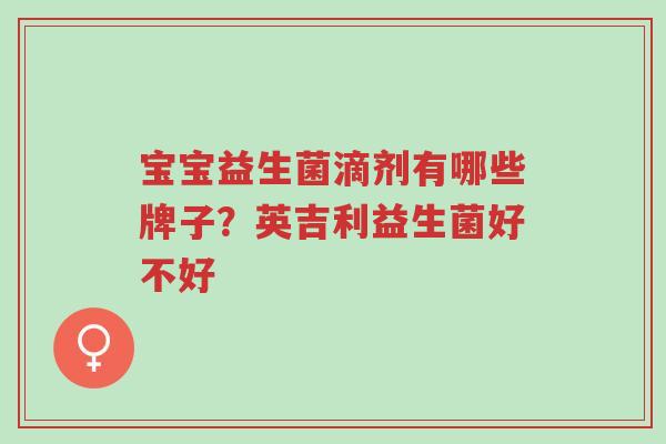 宝宝益生菌滴剂有哪些牌子?英吉利益生菌好不好-第1张图片-超越 宝宝益生菌滴剂有哪些牌子?英吉利益生菌好不好-第1张图片-超越
